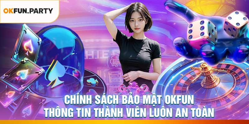 Chính Sách Bảo Mật OKFUN – Thông Tin Thành Viên Luôn An Toàn