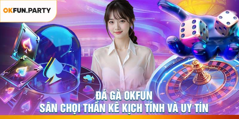 Đá Gà OKFUN – Sân Chọi Thần Kê Kịch Tính Và Uy Tín