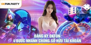 Đăng Ký OKFUN – 4 Bước Nhanh Chóng Sở Hữu Tài Khoản