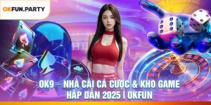 OK9 – Nhà Cái Cá Cược & Kho Game Hấp Dẫn 2025 | OKFUN