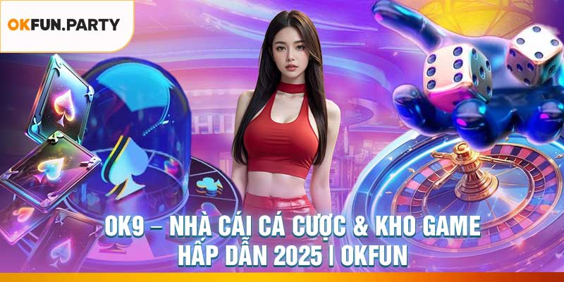 OK9 – Nhà Cái Cá Cược & Kho Game Hấp Dẫn 2025 | OKFUN