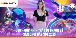 U88 – Góc Nhìn Thật Từ OKFUN Về Sân Chơi Gây Sốt 2025