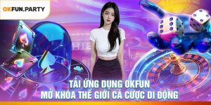 Tải Ứng Dụng OKFUN – Mở Khóa Thế Giới Cá Cược Di Động
